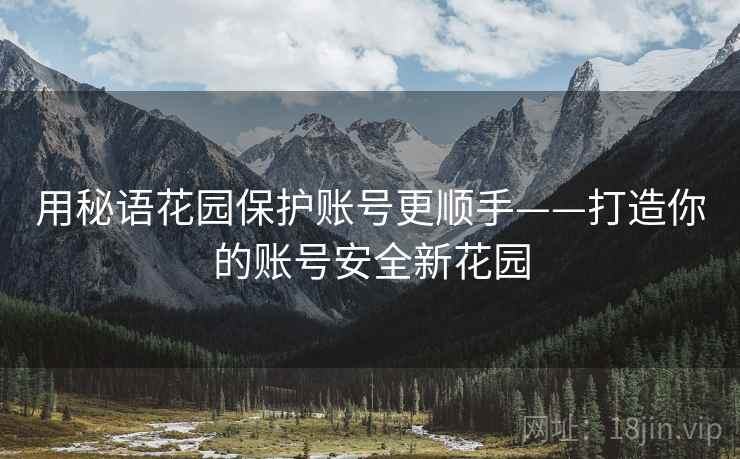 用秘语花园保护账号更顺手——打造你的账号安全新花园