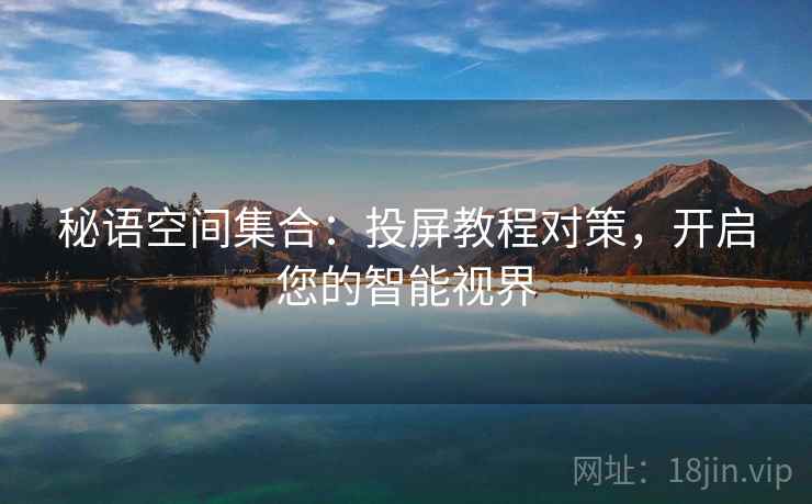 秘语空间集合：投屏教程对策，开启您的智能视界