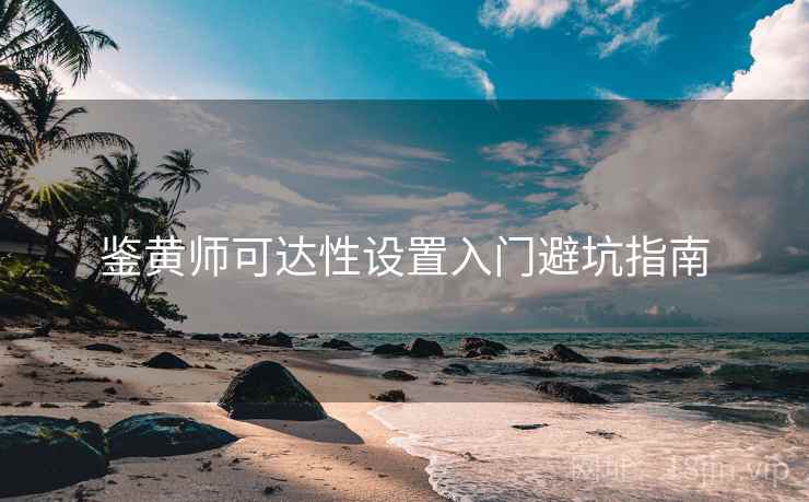 鉴黄师可达性设置入门避坑指南