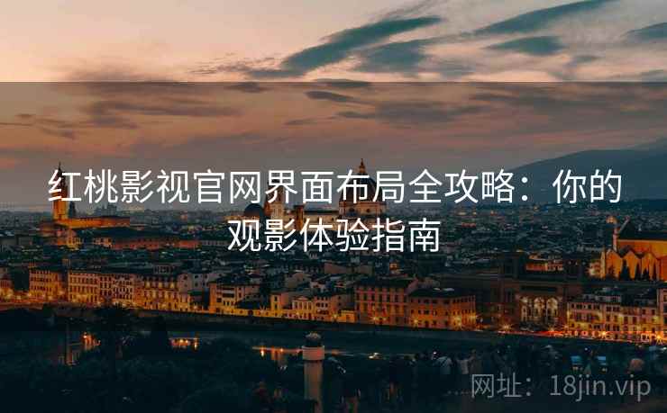 红桃影视官网界面布局全攻略：你的观影体验指南